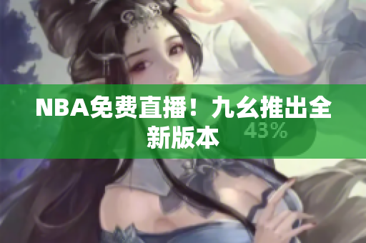 NBA免费直播！九幺推出全新版本
