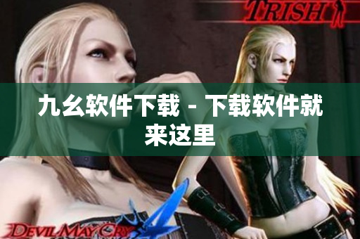九幺软件下载 - 下载软件就来这里