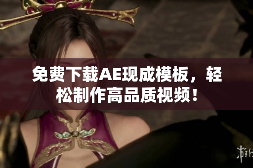 免费下载AE现成模板，轻松制作高品质视频！