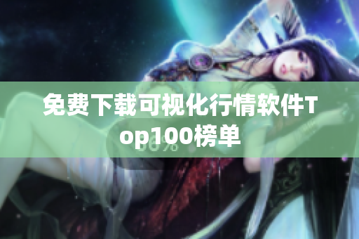 免费下载可视化行情软件Top100榜单