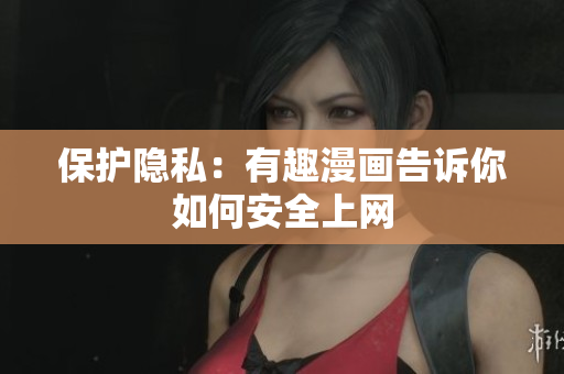 保护隐私：有趣漫画告诉你如何安全上网