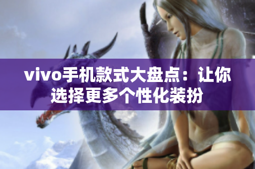 vivo手机款式大盘点：让你选择更多个性化装扮