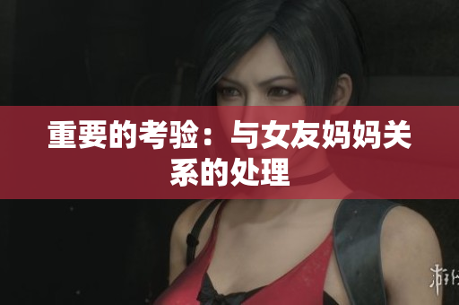 重要的考验：与女友妈妈关系的处理
