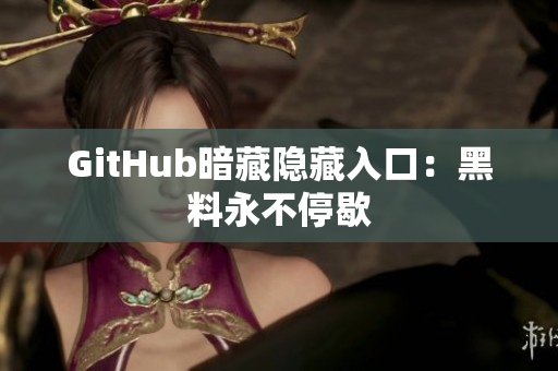 GitHub暗藏隐藏入口：黑料永不停歇