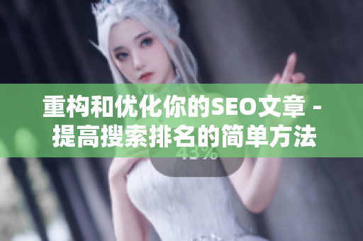 重构和优化你的SEO文章 - 提高搜索排名的简单方法