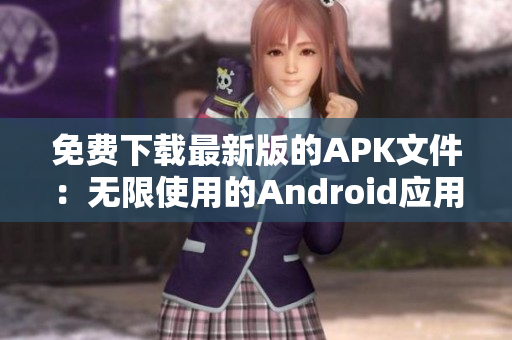 免费下载最新版的APK文件：无限使用的Android应用程序