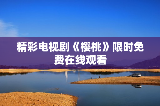 精彩电视剧《樱桃》限时免费在线观看
