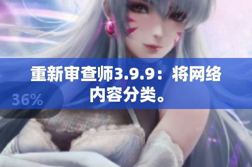 重新审查师3.9.9：将网络内容分类。