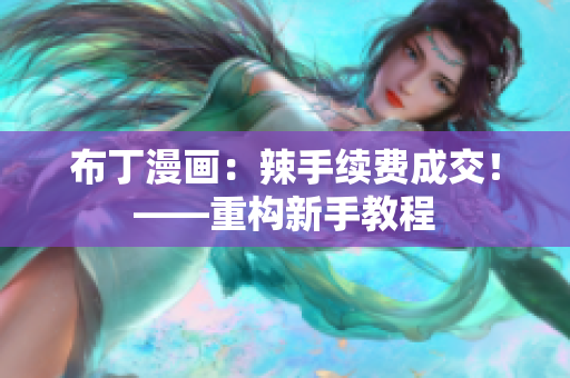 布丁漫画：辣手续费成交！——重构新手教程