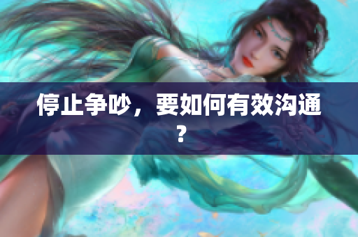 停止争吵，要如何有效沟通？
