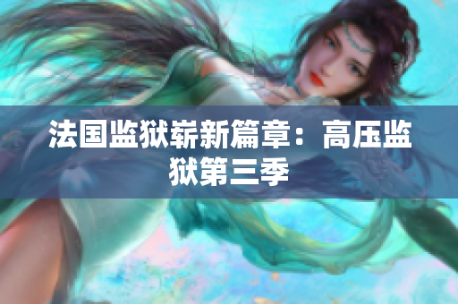 法国监狱崭新篇章：高压监狱第三季