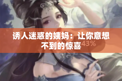 诱人迷惑的姨妈：让你意想不到的惊喜