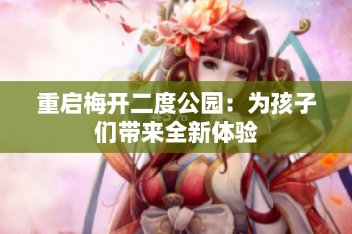 重启梅开二度公园：为孩子们带来全新体验