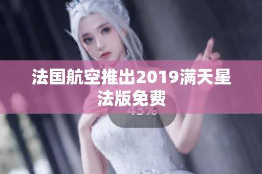 法国航空推出2019满天星法版免费