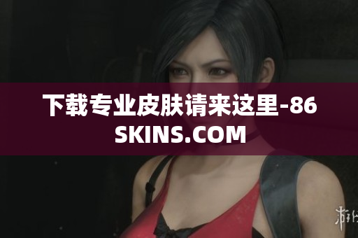 下载专业皮肤请来这里-86SKINS.COM