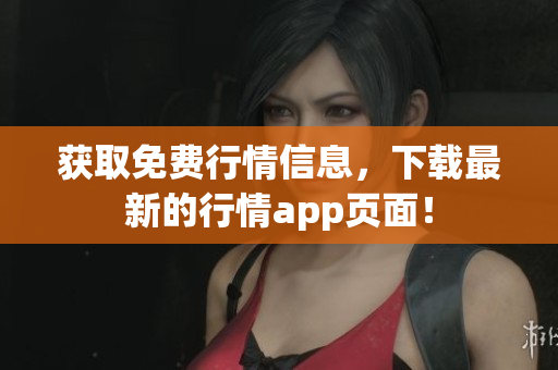 获取免费行情信息，下载最新的行情app页面！
