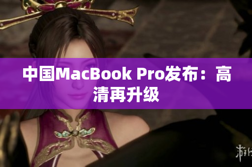 中国MacBook Pro发布：高清再升级