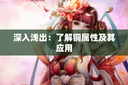 深入浅出：了解铜属性及其应用