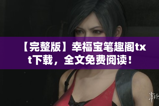 【完整版】幸福宝笔趣阁txt下载，全文免费阅读！