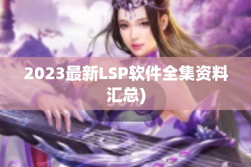 2023最新LSP软件全集资料汇总)