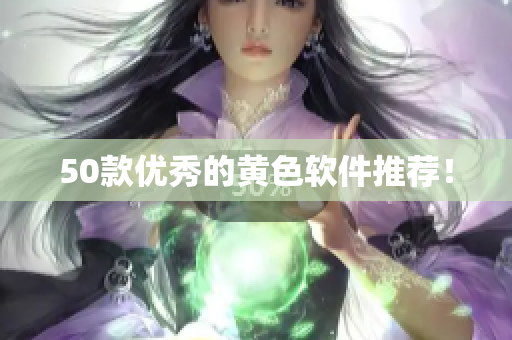 50款优秀的黄色软件推荐！