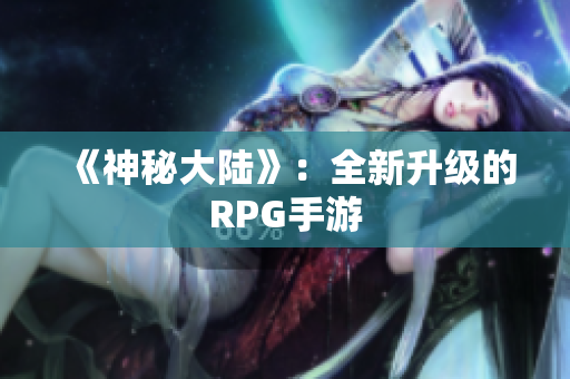 《神秘大陆》：全新升级的RPG手游