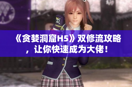 《贪婪洞窟H5》双修流攻略，让你快速成为大佬！