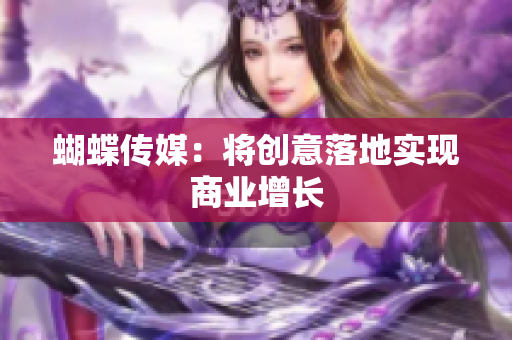 蝴蝶传媒：将创意落地实现商业增长