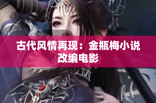 古代风情再现：金瓶梅小说改编电影