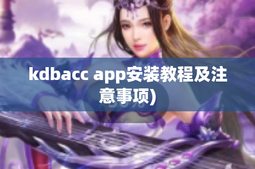 kdbacc app安装教程及注意事项)