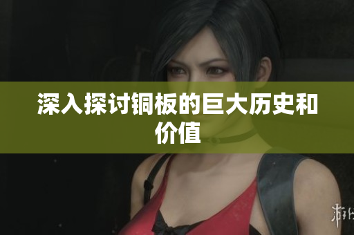 深入探讨铜板的巨大历史和价值
