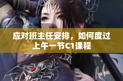 应对班主任安排，如何度过上午一节C1课程