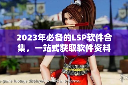 2023年必备的LSP软件合集，一站式获取软件资料