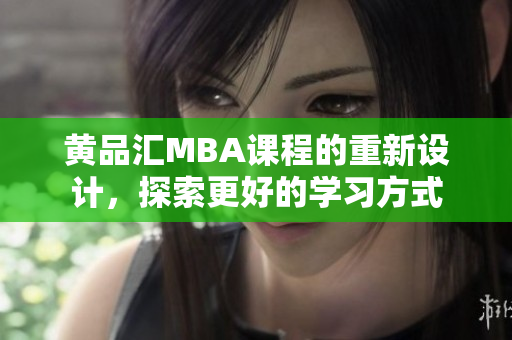 黄品汇MBA课程的重新设计，探索更好的学习方式