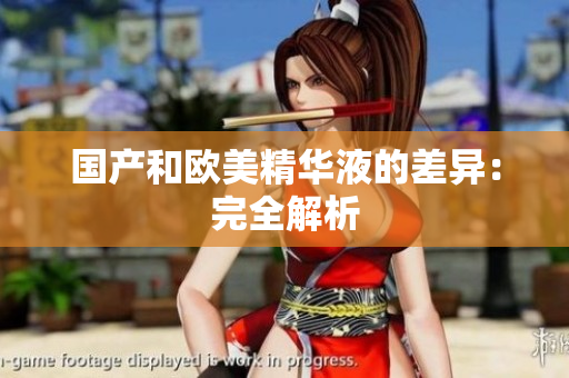 国产和欧美精华液的差异：完全解析
