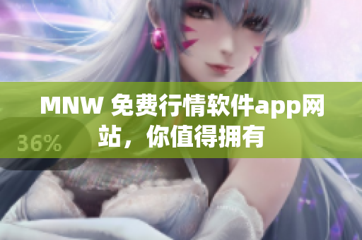 MNW 免费行情软件app网站，你值得拥有