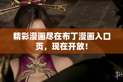 精彩漫画尽在布丁漫画入口页，现在开放！