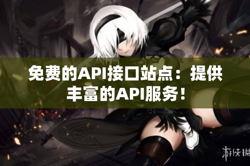 免费的API接口站点：提供丰富的API服务！