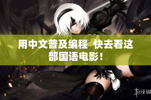 用中文普及编程  快去看这部国语电影！