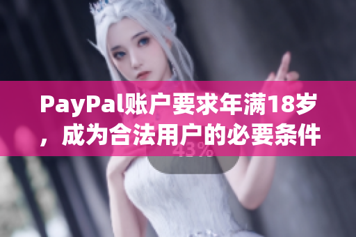 PayPal账户要求年满18岁，成为合法用户的必要条件