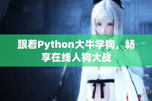 跟着Python大牛学狗，畅享在线人狗大战