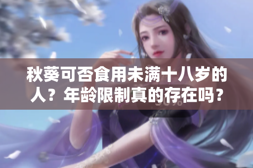 秋葵可否食用未满十八岁的人？年龄限制真的存在吗？
