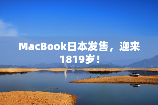 MacBook日本发售，迎来1819岁！
