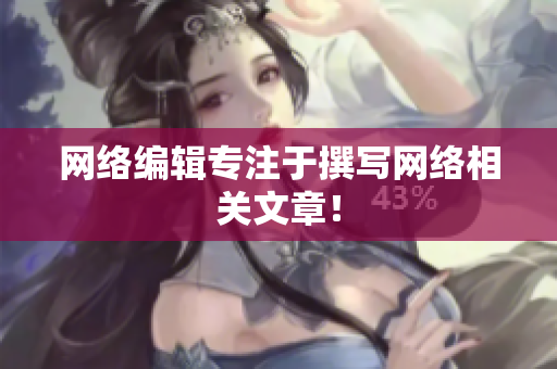 网络编辑专注于撰写网络相关文章！
