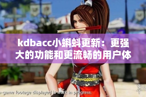 kdbacc小蝌蚪更新：更强大的功能和更流畅的用户体验