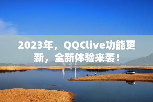 2023年，QQClive功能更新，全新体验来袭！
