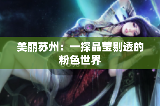美丽苏州：一探晶莹剔透的粉色世界
