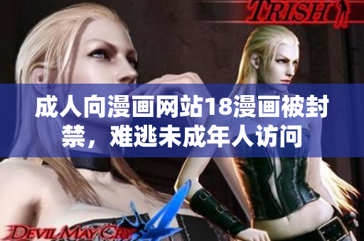 成人向漫画网站18漫画被封禁，难逃未成年人访问