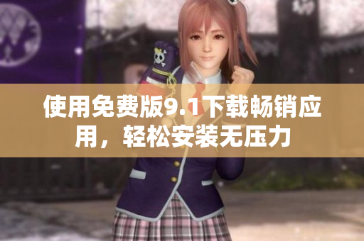 使用免费版9.1下载畅销应用，轻松安装无压力