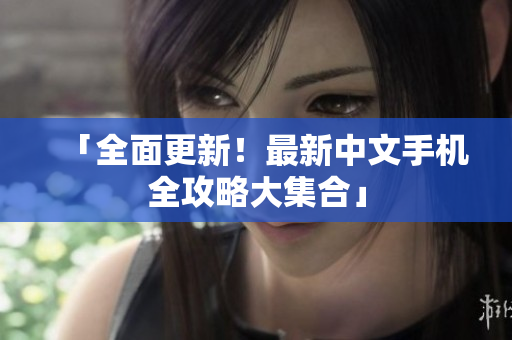 「全面更新！最新中文手机全攻略大集合」
